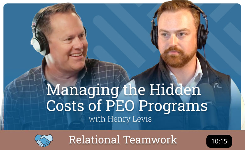 Relational Teamwork - Managing the Hidden Costs of PEO programs - with Mike Rankin and Henry Levis